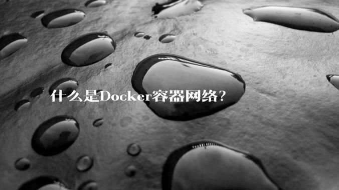 什么是Docker容器网络？